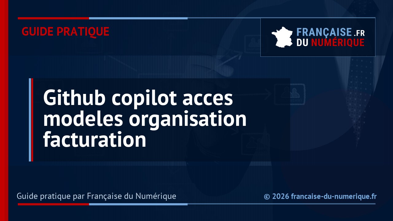 GitHub lie l’accès aux modèles Copilot à l’organisation qui paie
